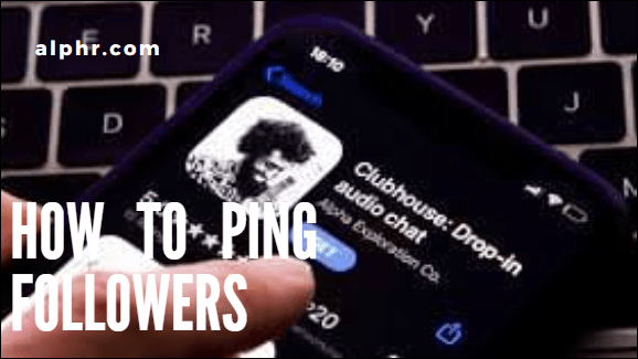 Comment envoyer un ping aux abonnés dans l'application Clubhouse
